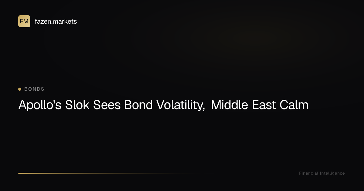 Apollo's Slok Sees Bond Volatility, Middle East Calm | Fazen Markets