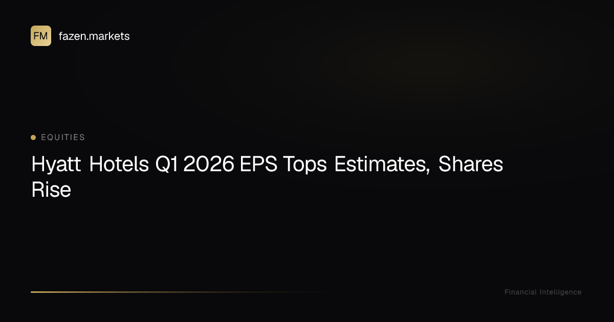 Hyatt Hotels Q1 2026 EPS Tops Estimates, Shares Rise | Fazen Markets
