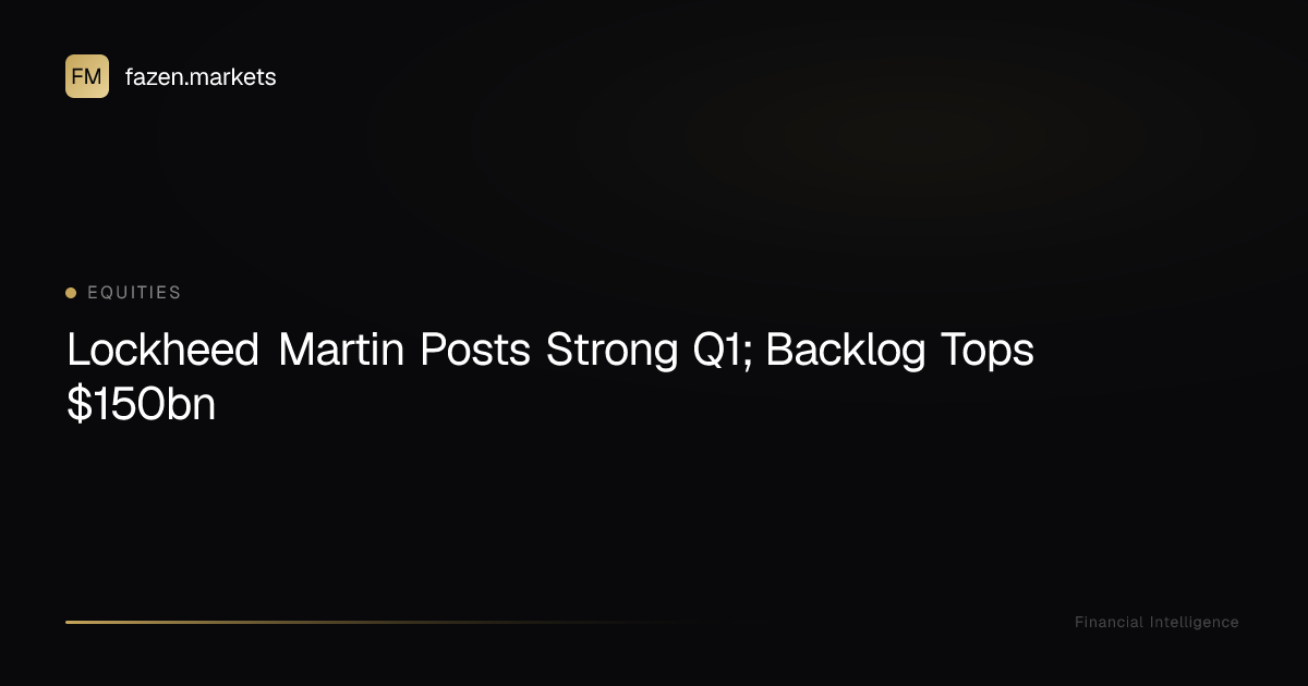 Lockheed Martin Posts Strong Q1; Backlog Tops $150bn | Fazen Markets
