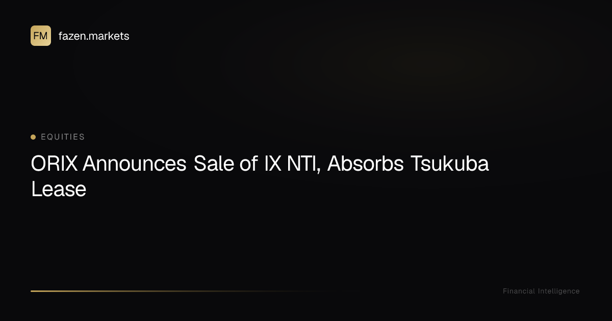 ORIX Announces Sale of IX NTI, Absorbs Tsukuba Lease | Fazen Markets
