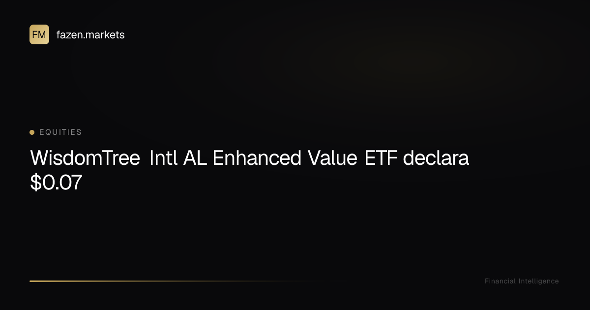 WisdomTree Intl AL Enhanced Value ETF declara $0.07 | Fazen Markets