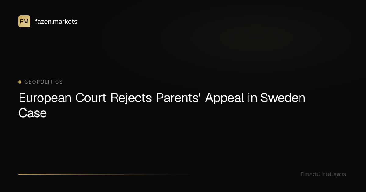 European Court Rejects Parents' Appeal in Sweden Case | Fazen Markets