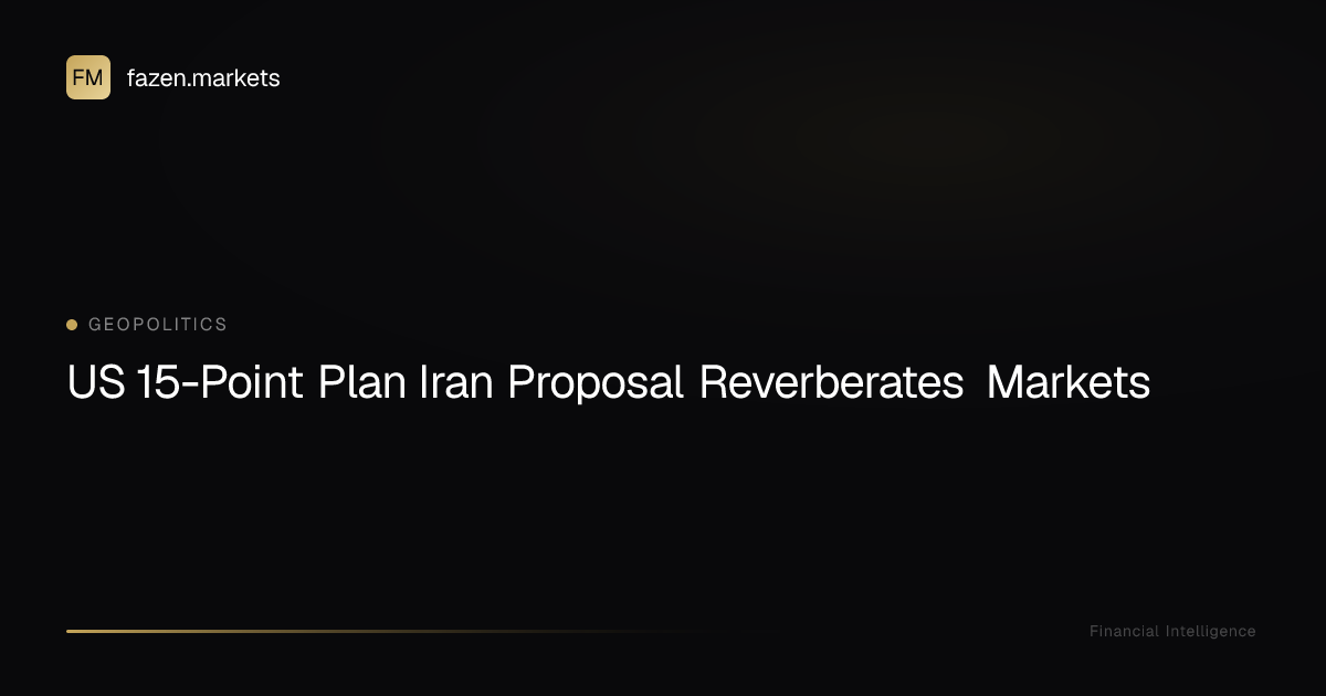 US 15-Point Plan Iran Proposal Reverberates Markets | Fazen Markets