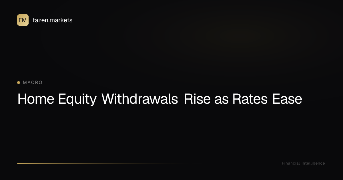 Home Equity Withdrawals Rise as Rates Ease | Fazen Markets