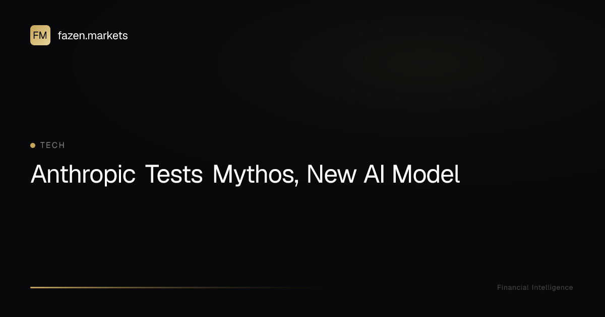 Anthropic Tests Mythos, New AI Model | Fazen Markets