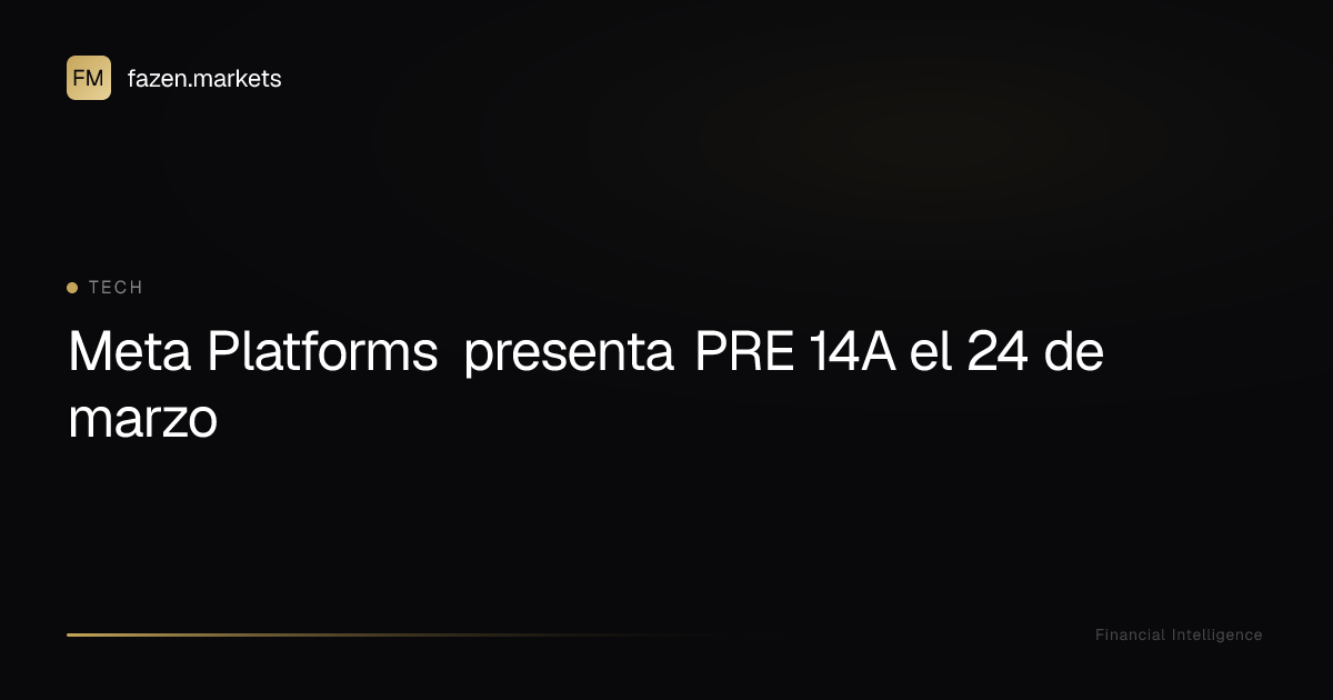 Meta Platforms presenta PRE 14A el 24 de marzo | Fazen Markets