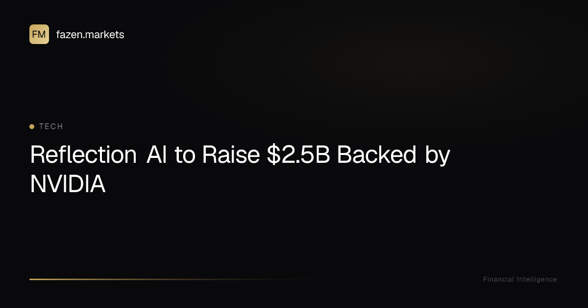 Reflection AI to Raise $2.5B Backed by NVIDIA | Fazen Markets