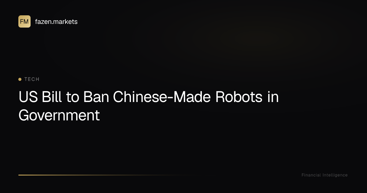 US Bill to Ban Chinese-Made Robots in Government | Fazen Markets
