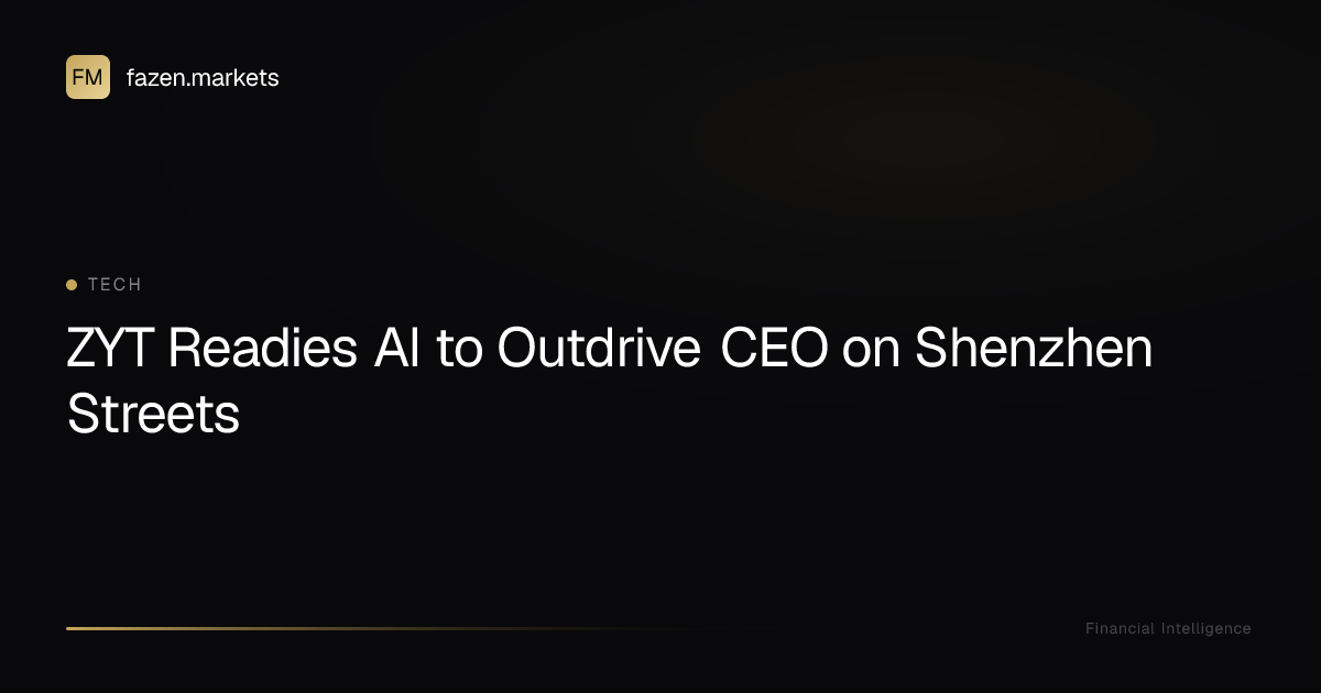 ZYT Readies AI to Outdrive CEO on Shenzhen Streets | Fazen Markets